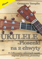 Ukulele - Piosenki na 2 chwyty Grzegorz Templin